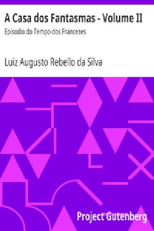 [Gutenberg 26605] • A Casa dos Fantasmas - Volume II / Episodio do Tempo dos Francezes